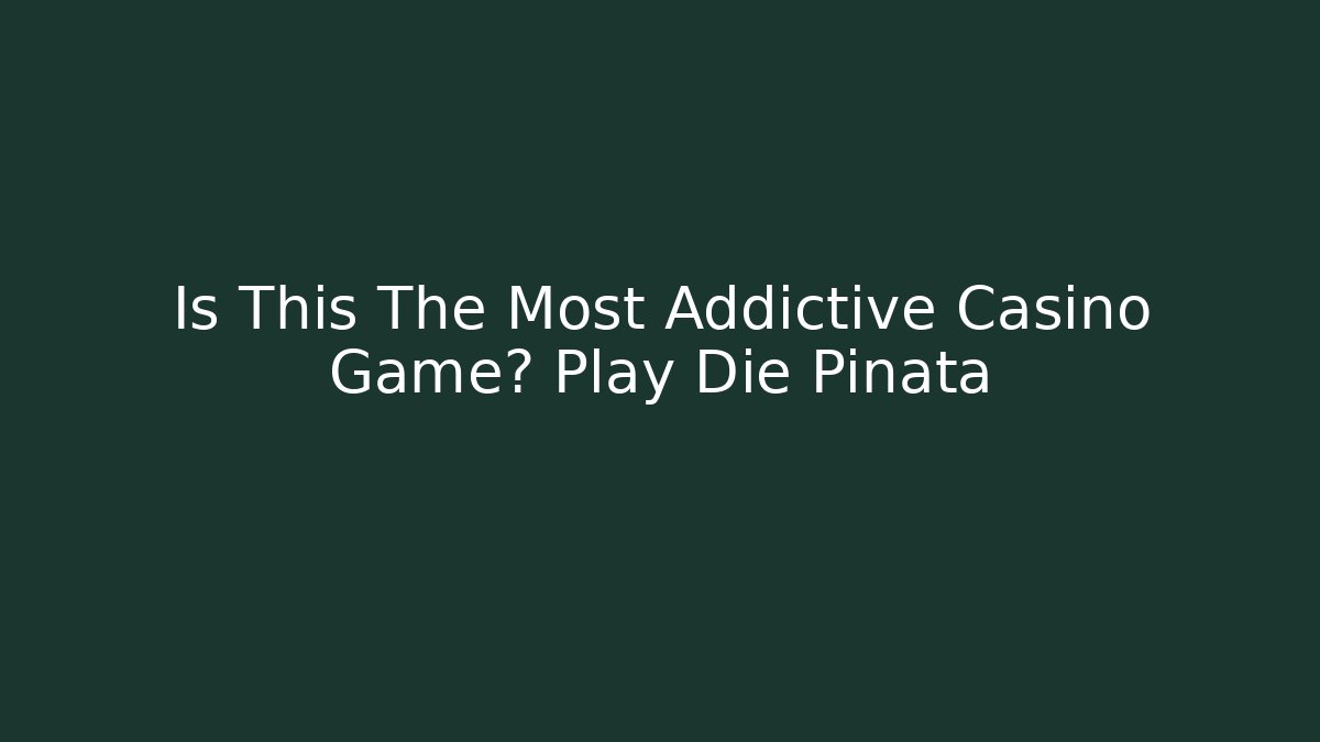 Is This The Most Addictive Casino Game? Play Die Pinata