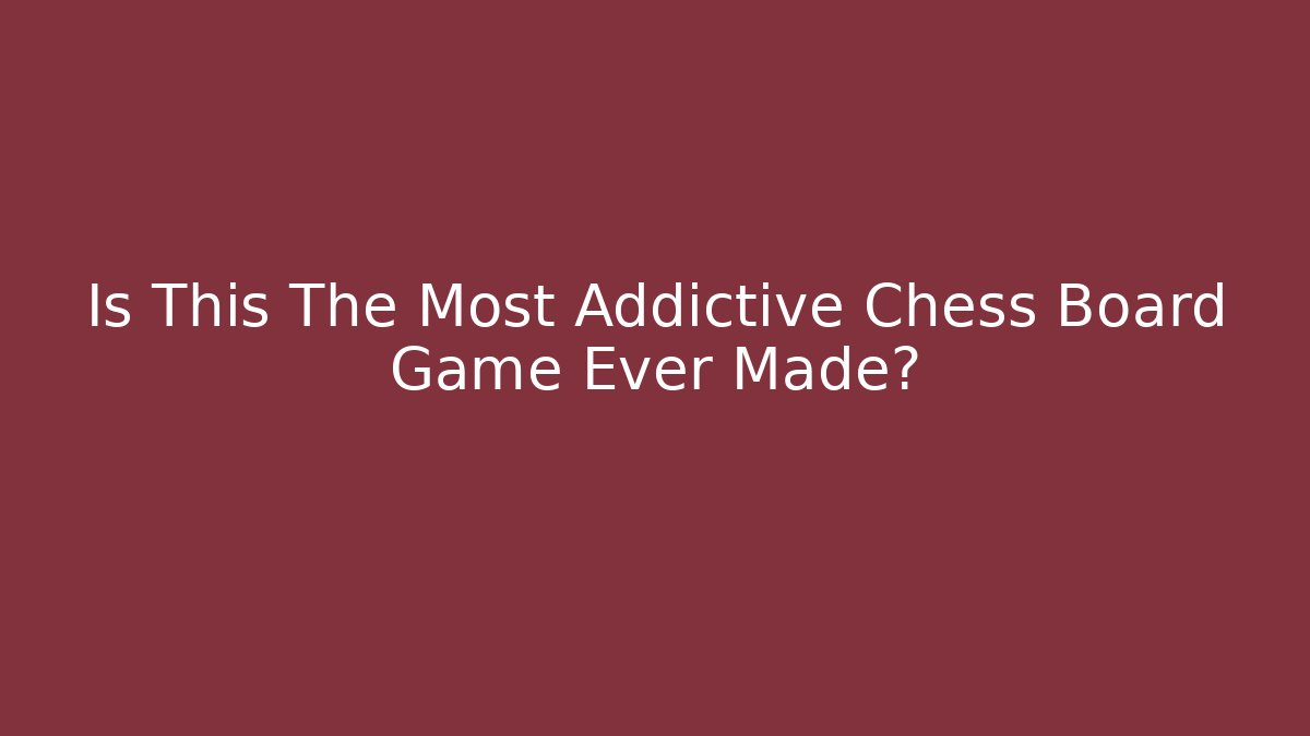 Is This The Most Addictive Chess Board Game Ever Made?