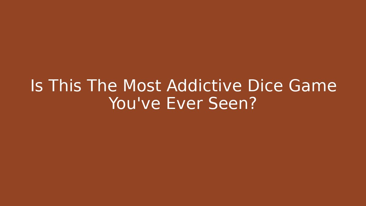 Is This The Most Addictive Dice Game You've Ever Seen?
