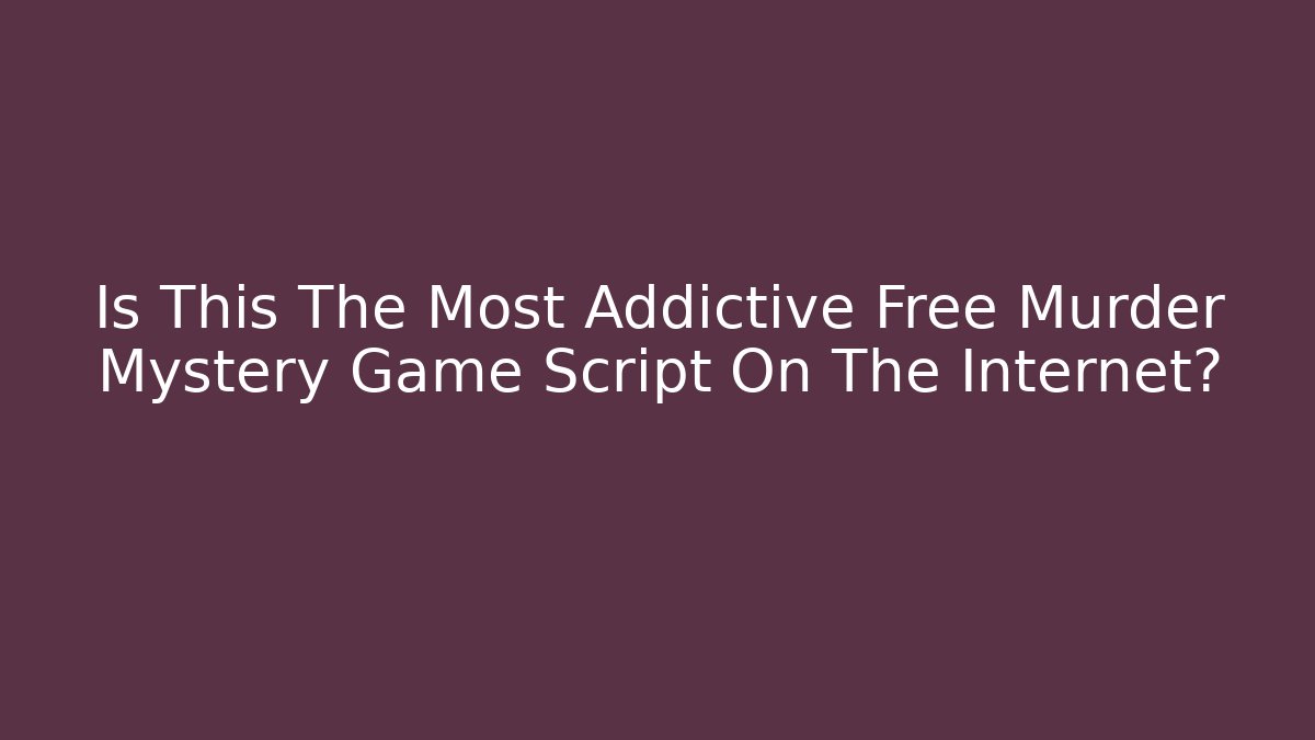 Is This The Most Addictive Free Murder Mystery Game Script On The Internet?