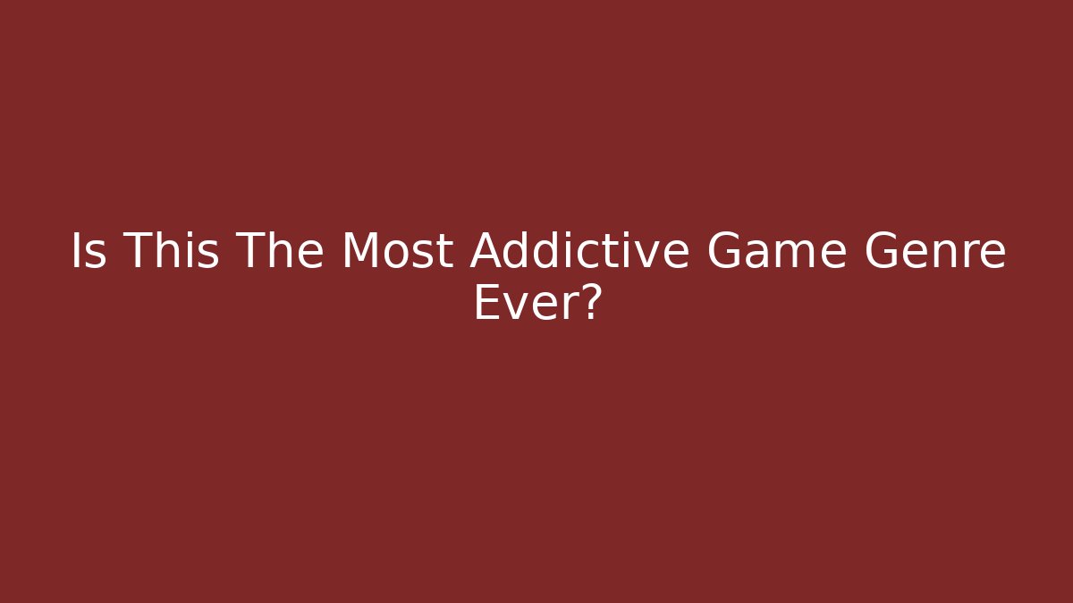 Is This The Most Addictive Game Genre Ever?