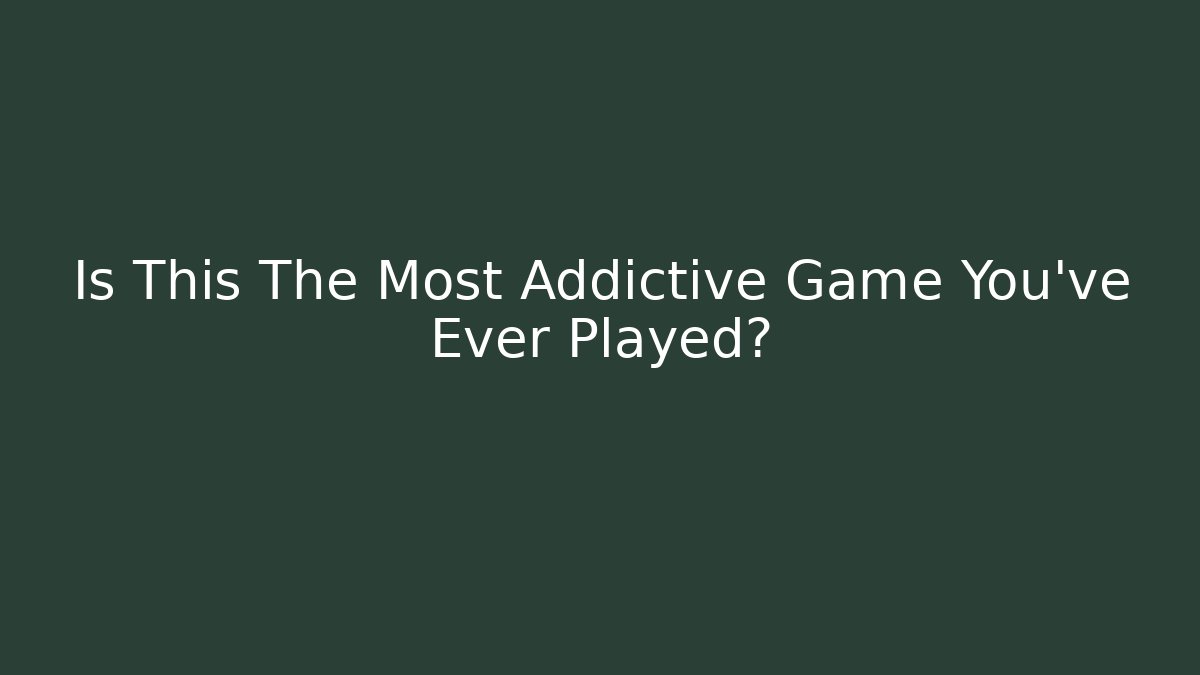 Is This The Most Addictive Game You've Ever Played?