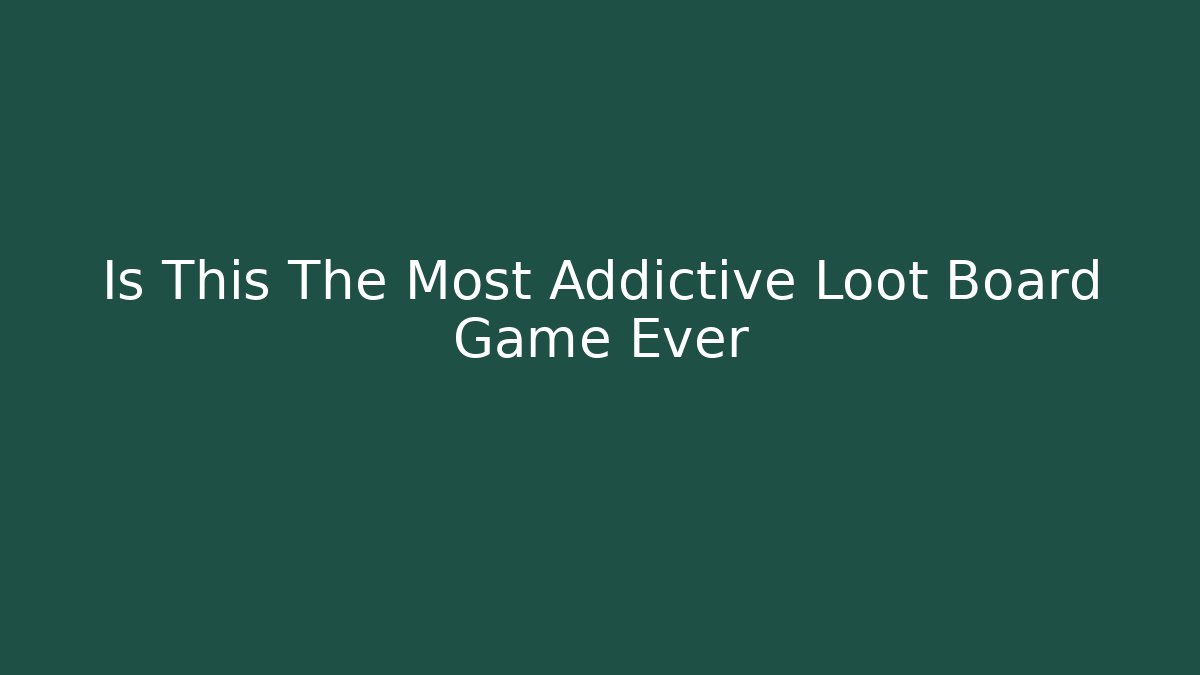 Is This The Most Addictive Loot Board Game Ever - Vintage E-Juice