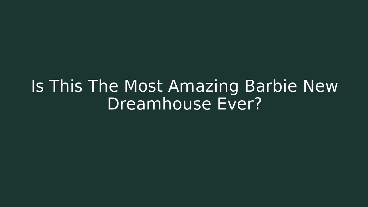 Is This The Most Amazing Barbie New Dreamhouse Ever? - Vintage E-Juice