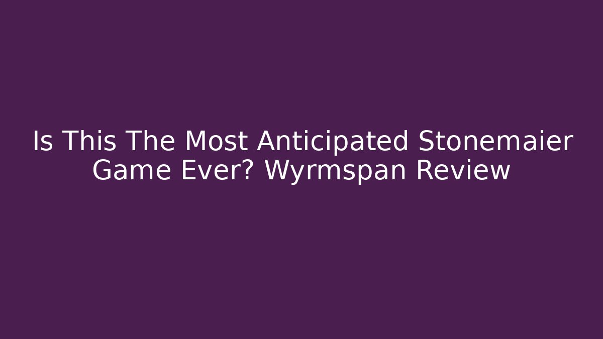 Is This The Most Anticipated Stonemaier Game Ever? Wyrmspan Review
