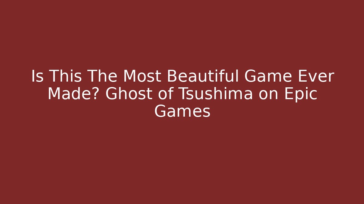 Is This The Most Beautiful Game Ever Made? Ghost of Tsushima on Epic Games