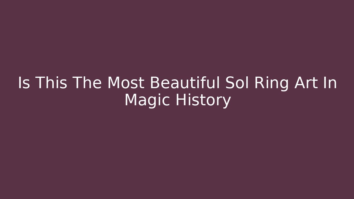 Is This The Most Beautiful Sol Ring Art In Magic History