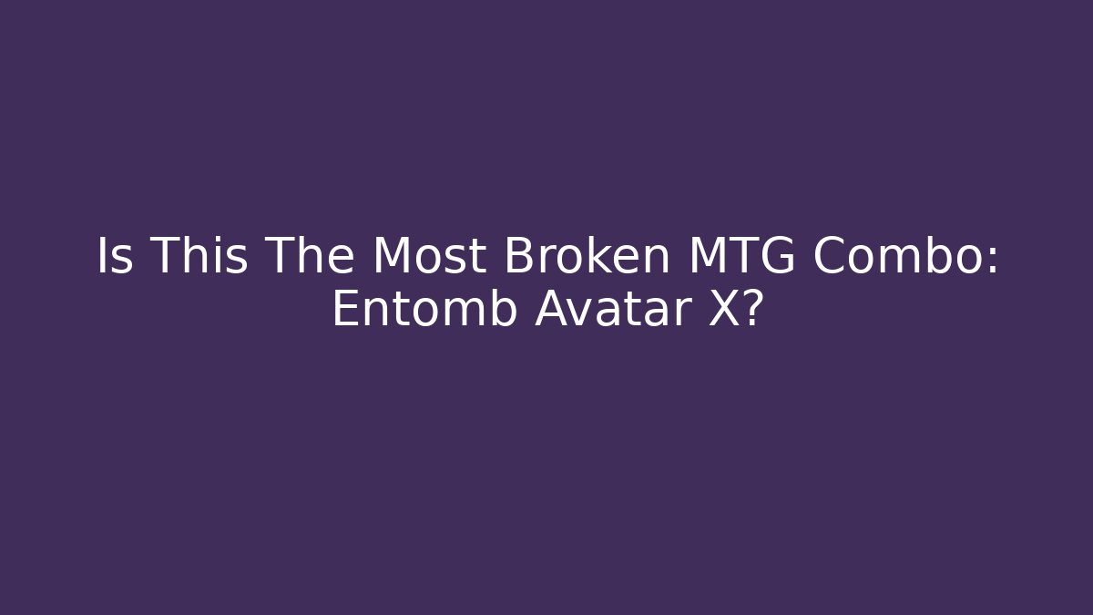 Is This The Most Broken MTG Combo: Entomb Avatar X?