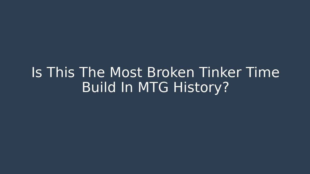 Is This The Most Broken Tinker Time Build In MTG History?