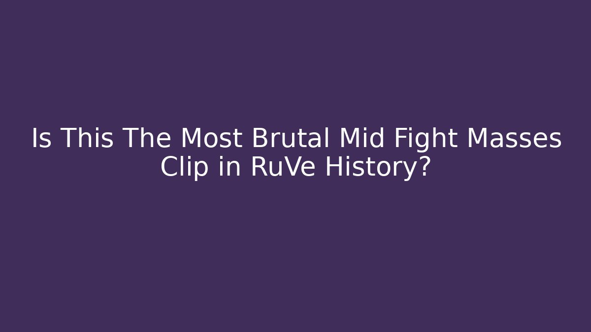 Is This The Most Brutal Mid Fight Masses Clip in RuVe History?