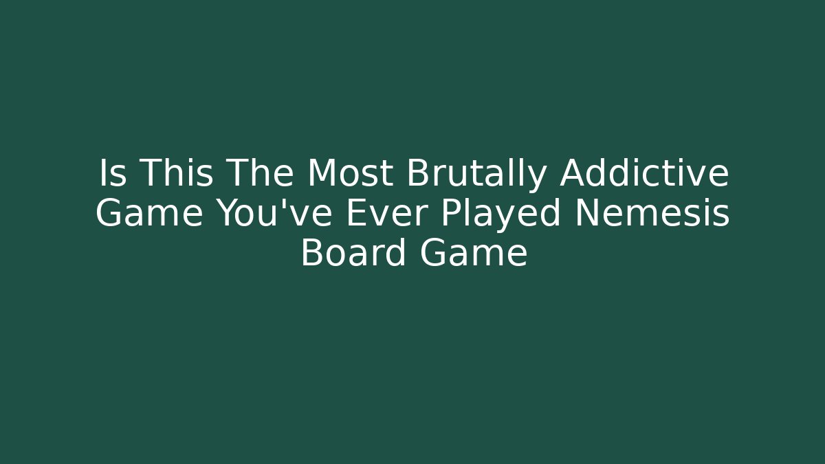 Is This The Most Brutally Addictive Game You've Ever Played Nemesis Board Game