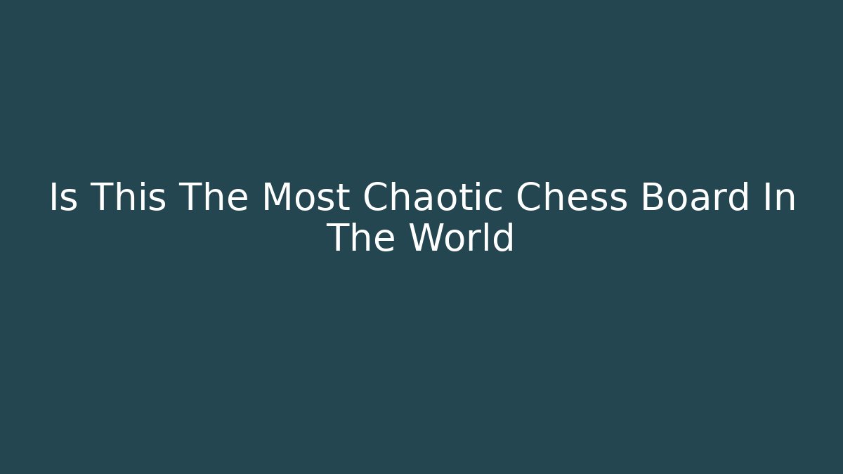 Is This The Most Chaotic Chess Board In The World