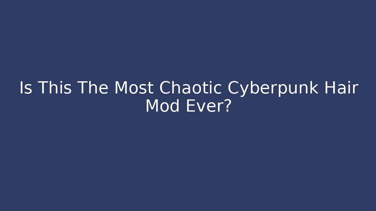 Is This The Most Chaotic Cyberpunk Hair Mod Ever?