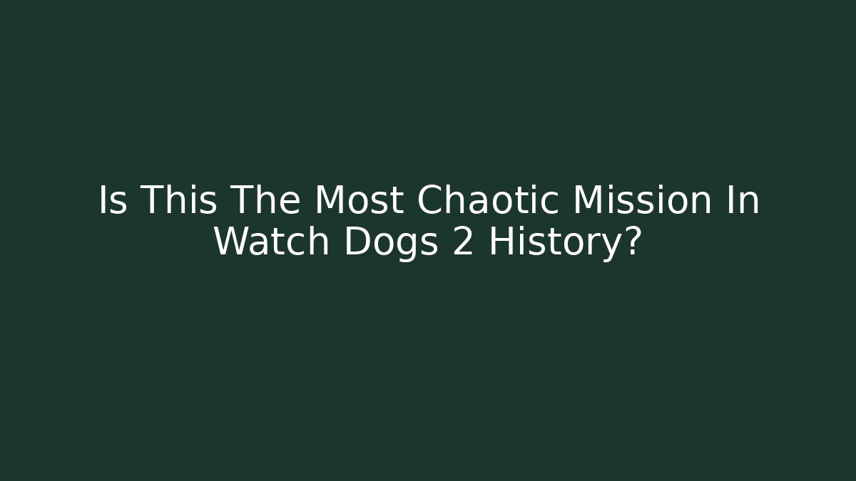 Is This The Most Chaotic Mission In Watch Dogs 2 History?