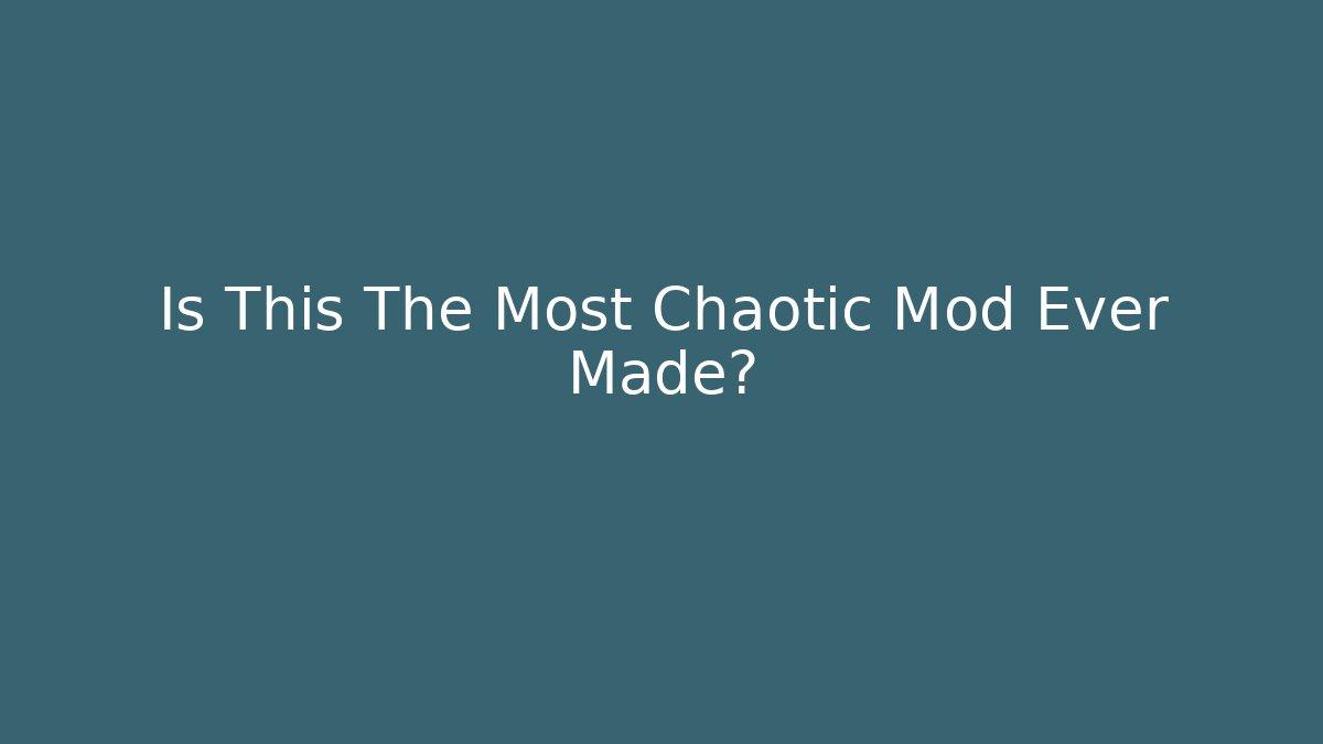 Is This The Most Chaotic Mod Ever Made?