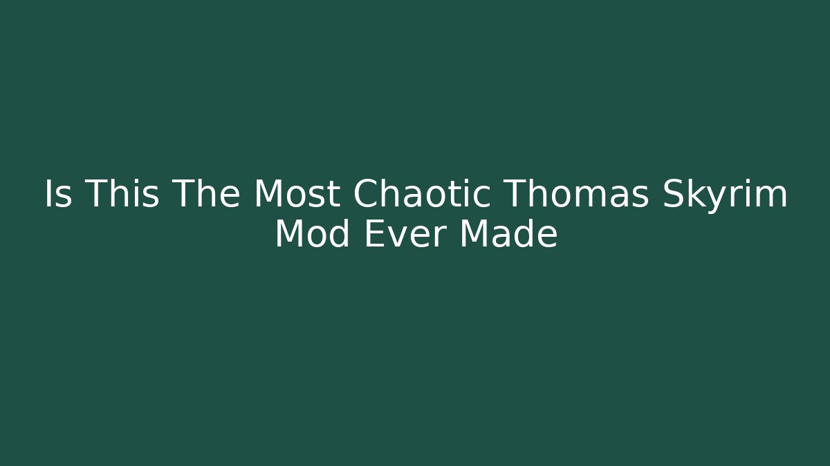 Is This The Most Chaotic Thomas Skyrim Mod Ever Made
