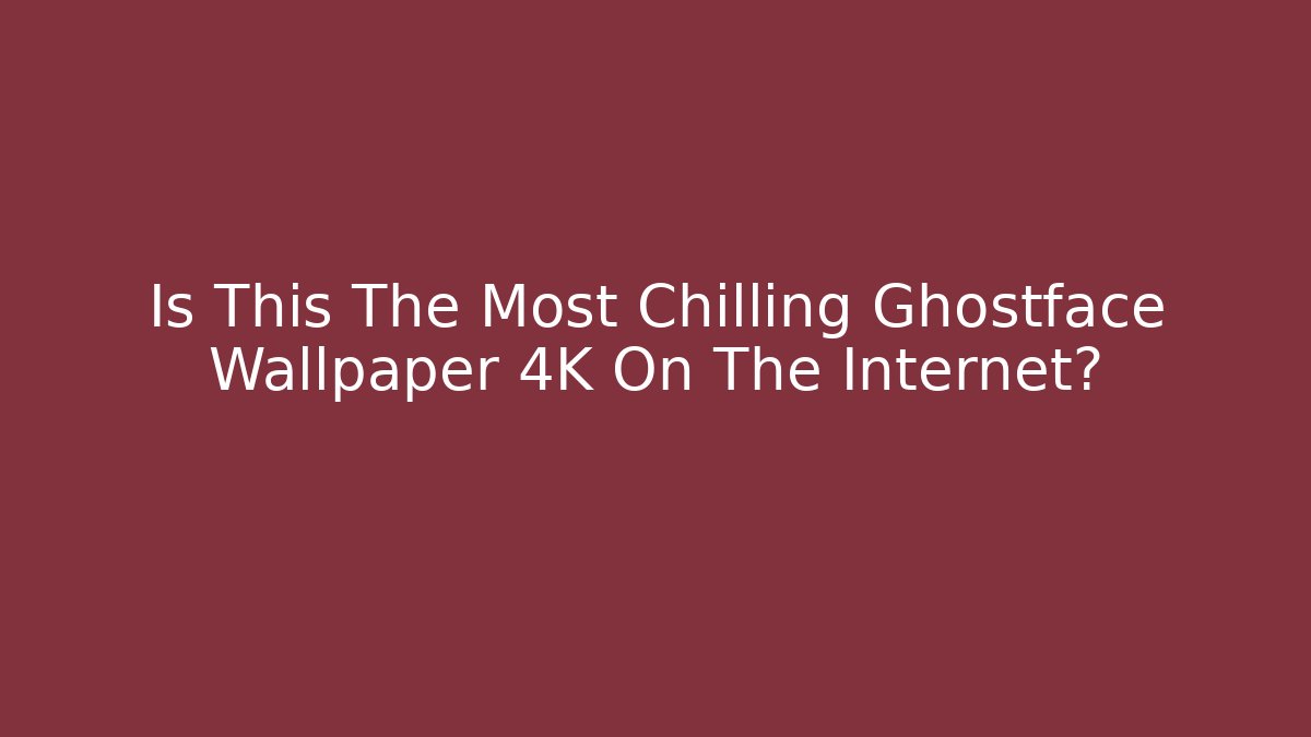 Is This The Most Chilling Ghostface Wallpaper 4K On The Internet?