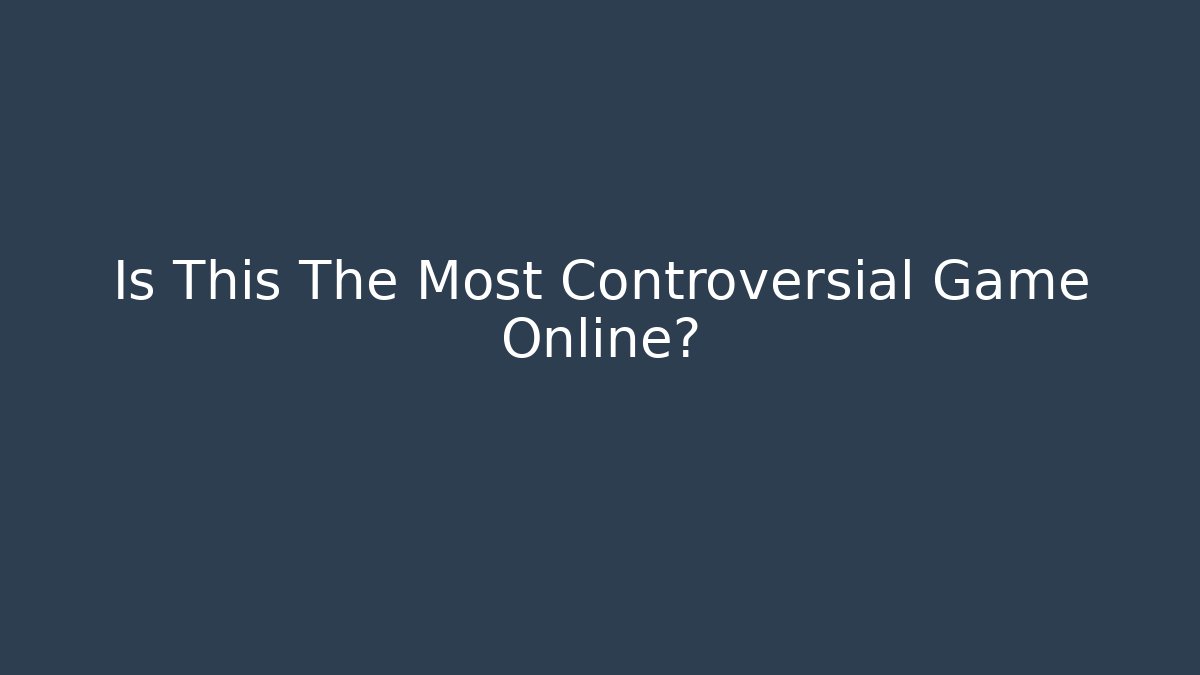 Is This The Most Controversial Game Online?