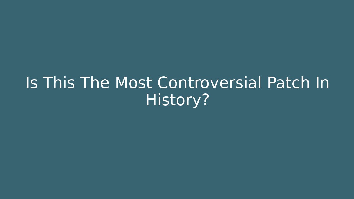 Is This The Most Controversial Patch In History?