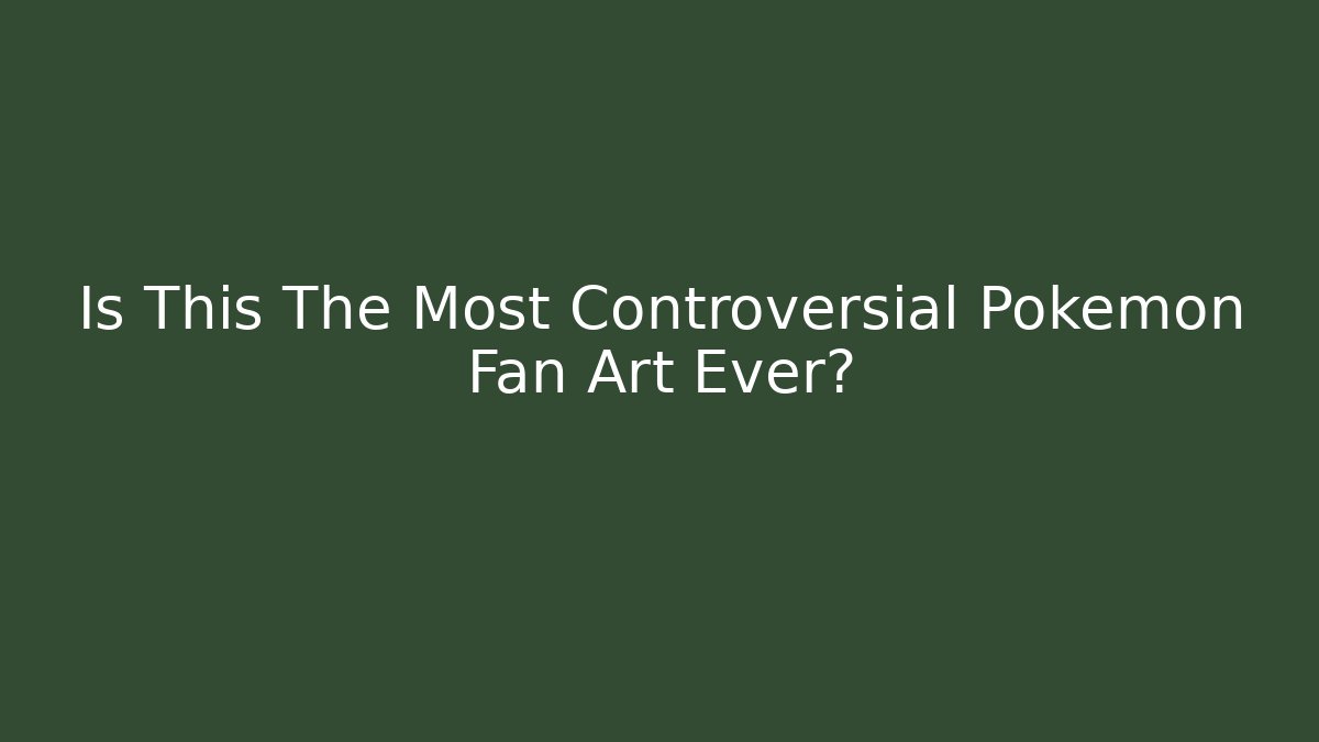 Is This The Most Controversial Pokemon Fan Art Ever?