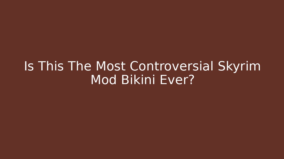 Is This The Most Controversial Skyrim Mod Bikini Ever?