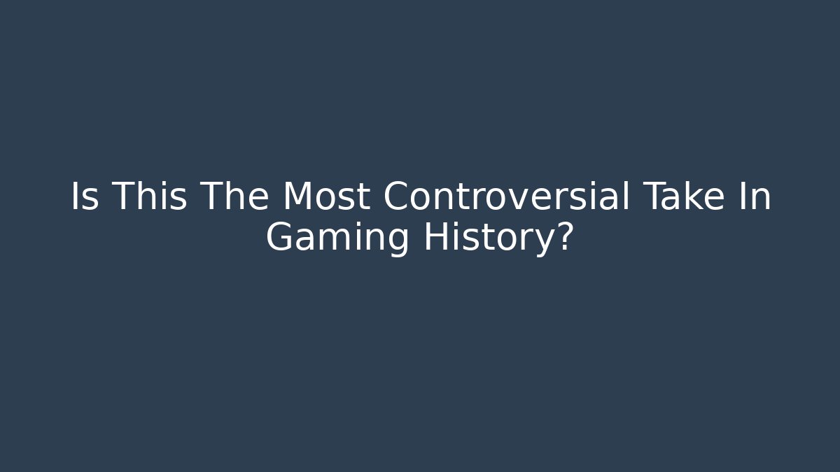 Is This The Most Controversial Take In Gaming History? - Vintage E-Juice