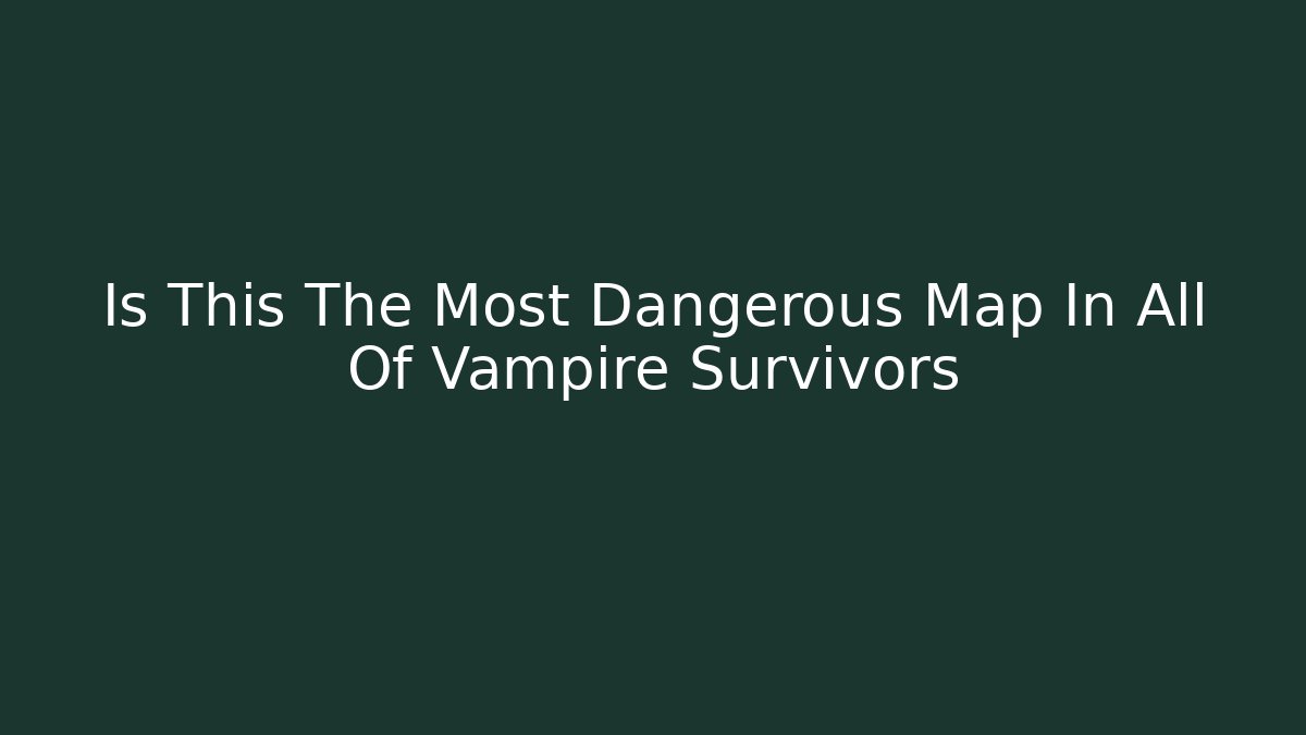 Is This The Most Dangerous Map In All Of Vampire Survivors