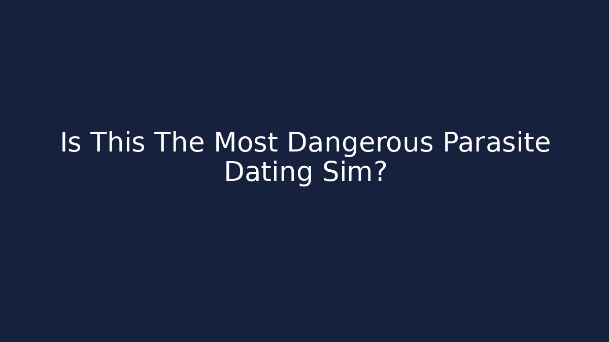 Is This The Most Dangerous Parasite Dating Sim?