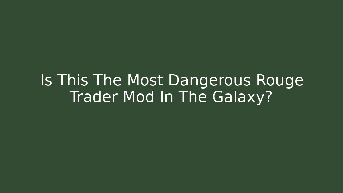 Is This The Most Dangerous Rouge Trader Mod In The Galaxy?