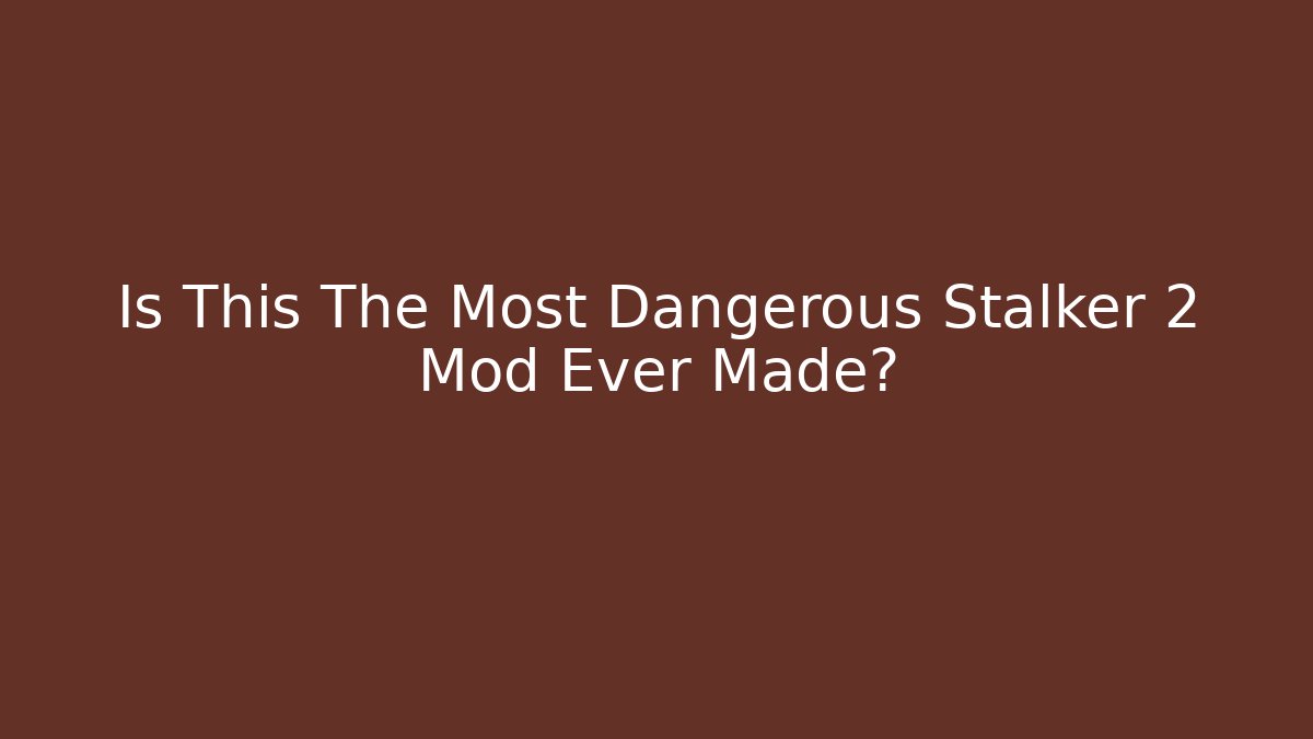 Is This The Most Dangerous Stalker 2 Mod Ever Made?