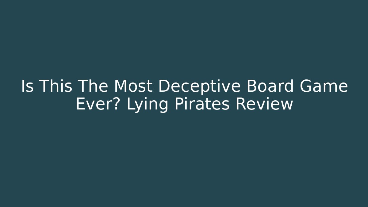 Is This The Most Deceptive Board Game Ever? Lying Pirates Review