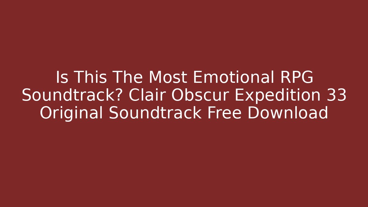 Is This The Most Emotional RPG Soundtrack? Clair Obscur Expedition 33 Original Soundtrack Free Download