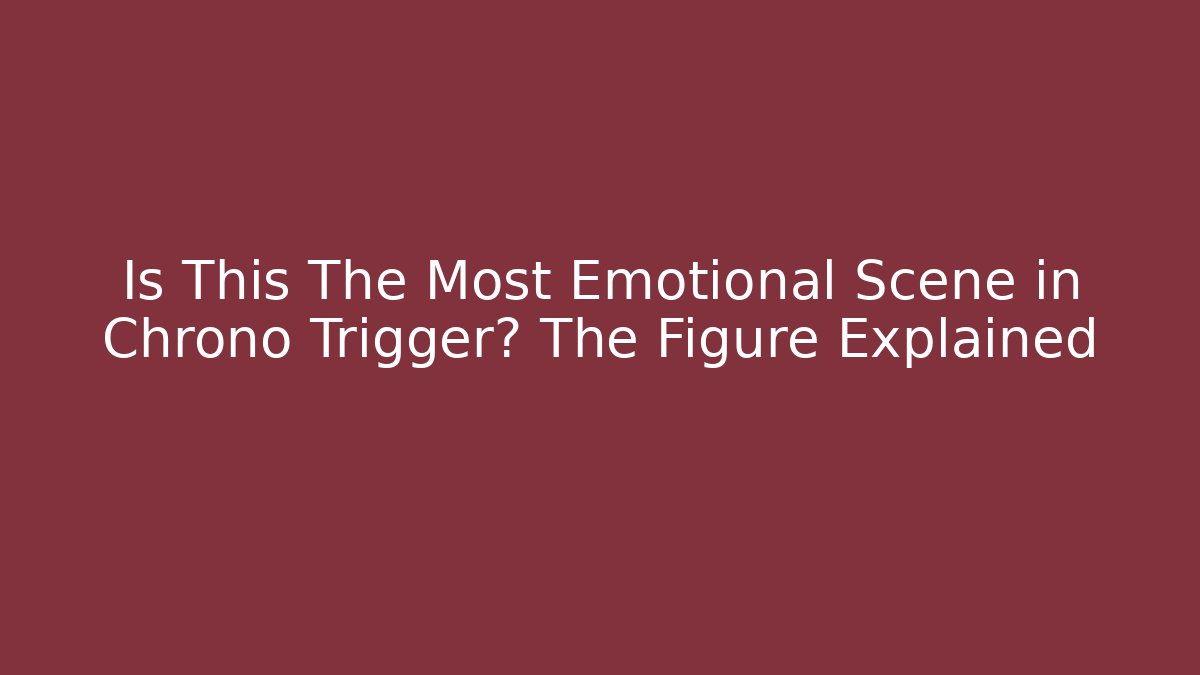 Is This The Most Emotional Scene in Chrono Trigger? The Figure Explained