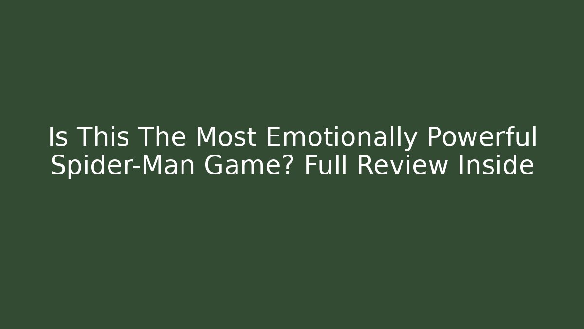 Is This The Most Emotionally Powerful Spider-Man Game? Full Review Inside