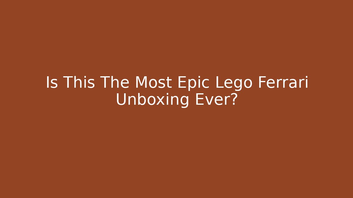 Is This The Most Epic Lego Ferrari Unboxing Ever?