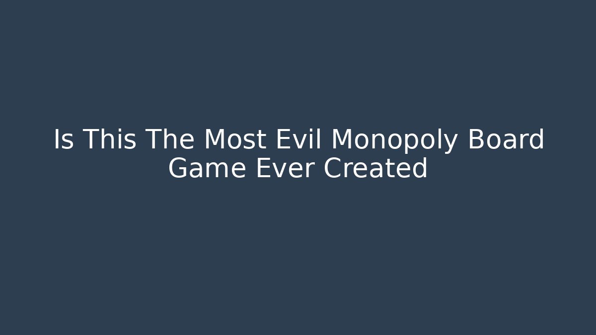 Is This The Most Evil Monopoly Board Game Ever Created