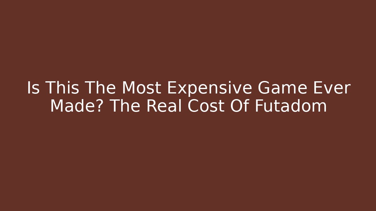 Is This The Most Expensive Game Ever Made? The Real Cost Of Futadom