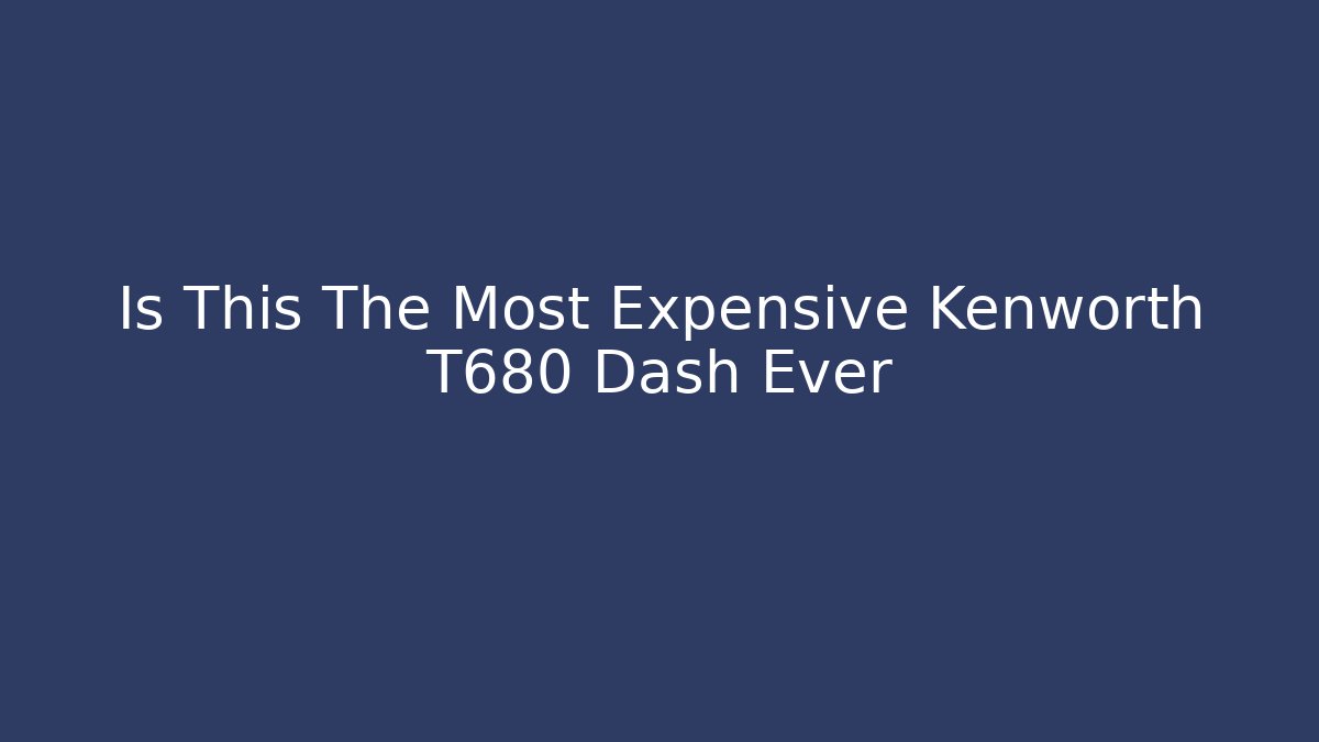 Is This The Most Expensive Kenworth T680 Dash Ever