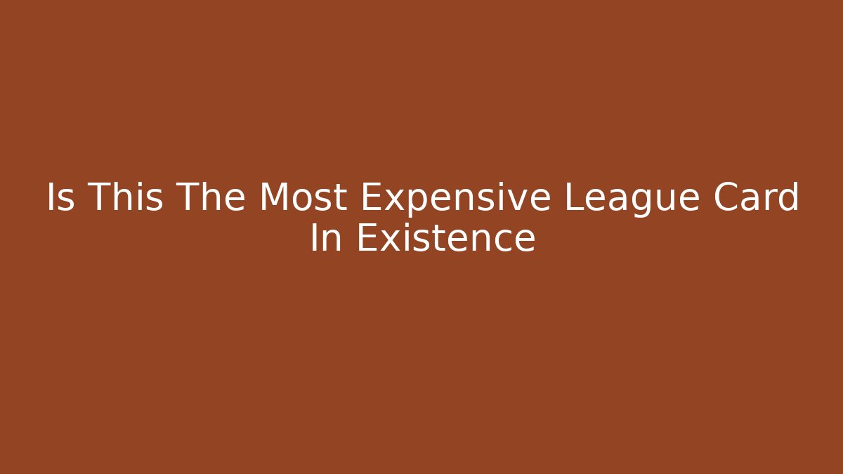 Is This The Most Expensive League Card In Existence