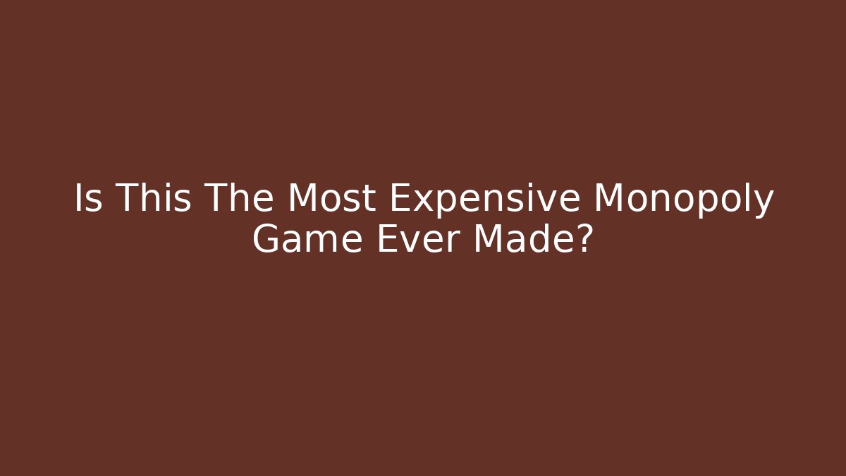 Is This The Most Expensive Monopoly Game Ever Made?