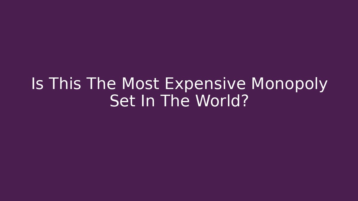 Is This The Most Expensive Monopoly Set In The World?