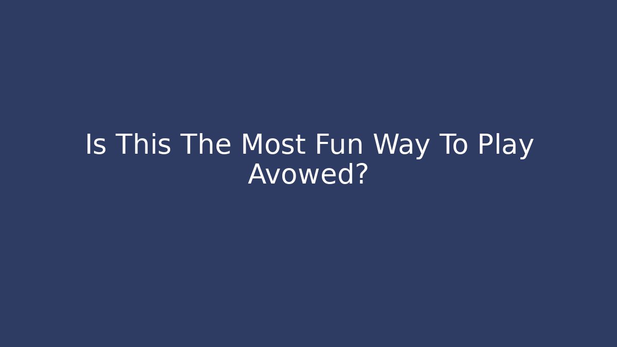 Is This The Most Fun Way To Play Avowed?