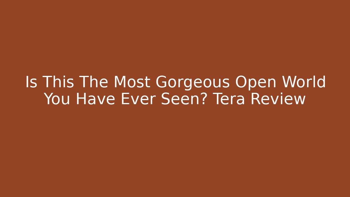 Is This The Most Gorgeous Open World You Have Ever Seen? Tera Review