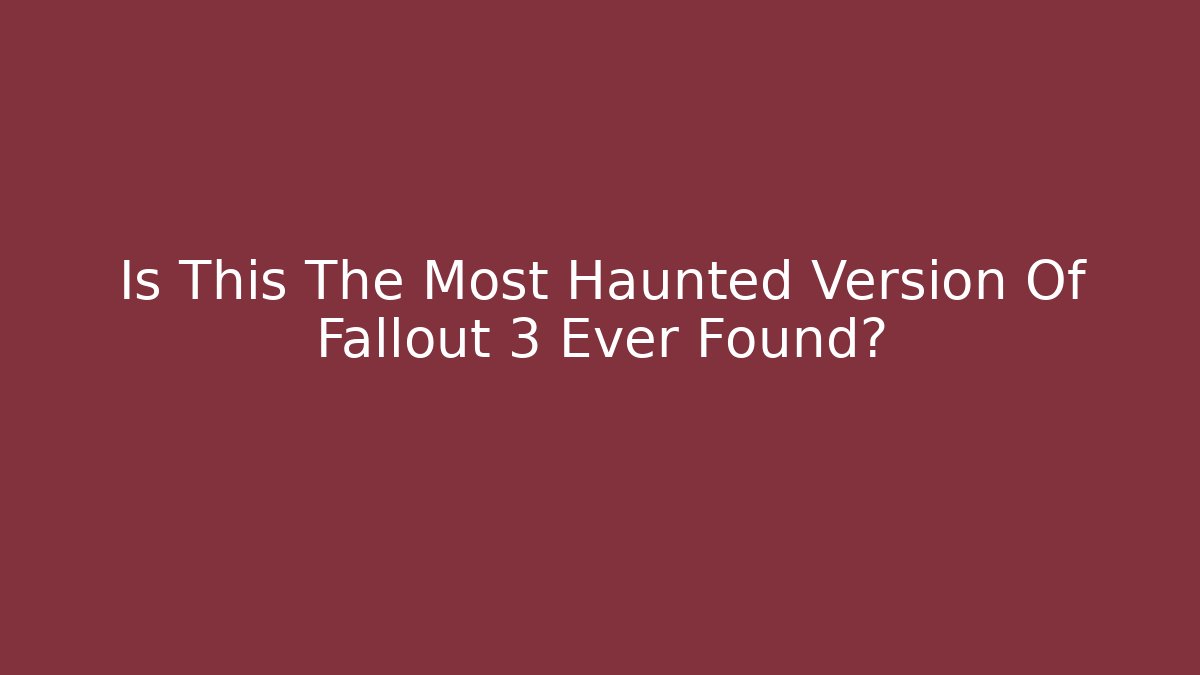 Is This The Most Haunted Version Of Fallout 3 Ever Found?