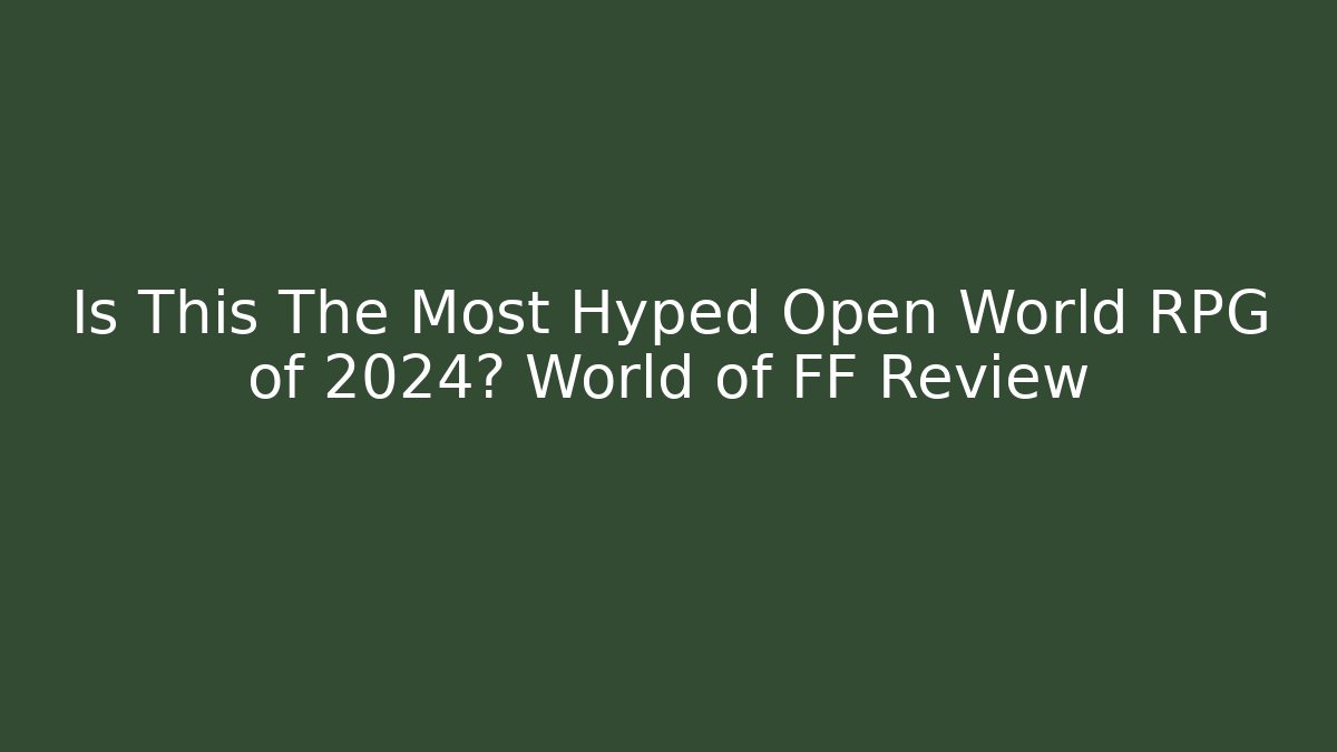 Is This The Most Hyped Open World RPG of 2024? World of FF Review - Vintage E-Juice