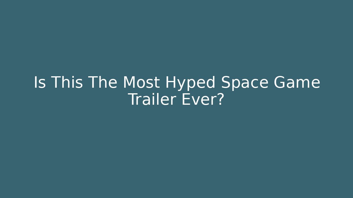 Is This The Most Hyped Space Game Trailer Ever? - Vintage E-Juice