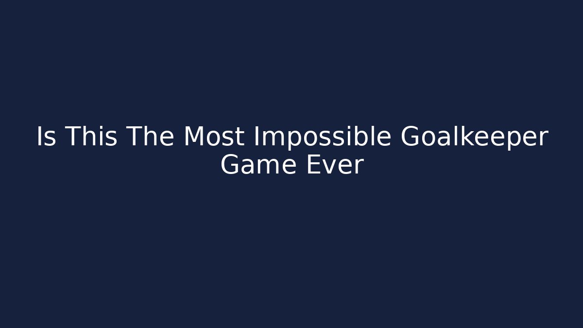 Is This The Most Impossible Goalkeeper Game Ever