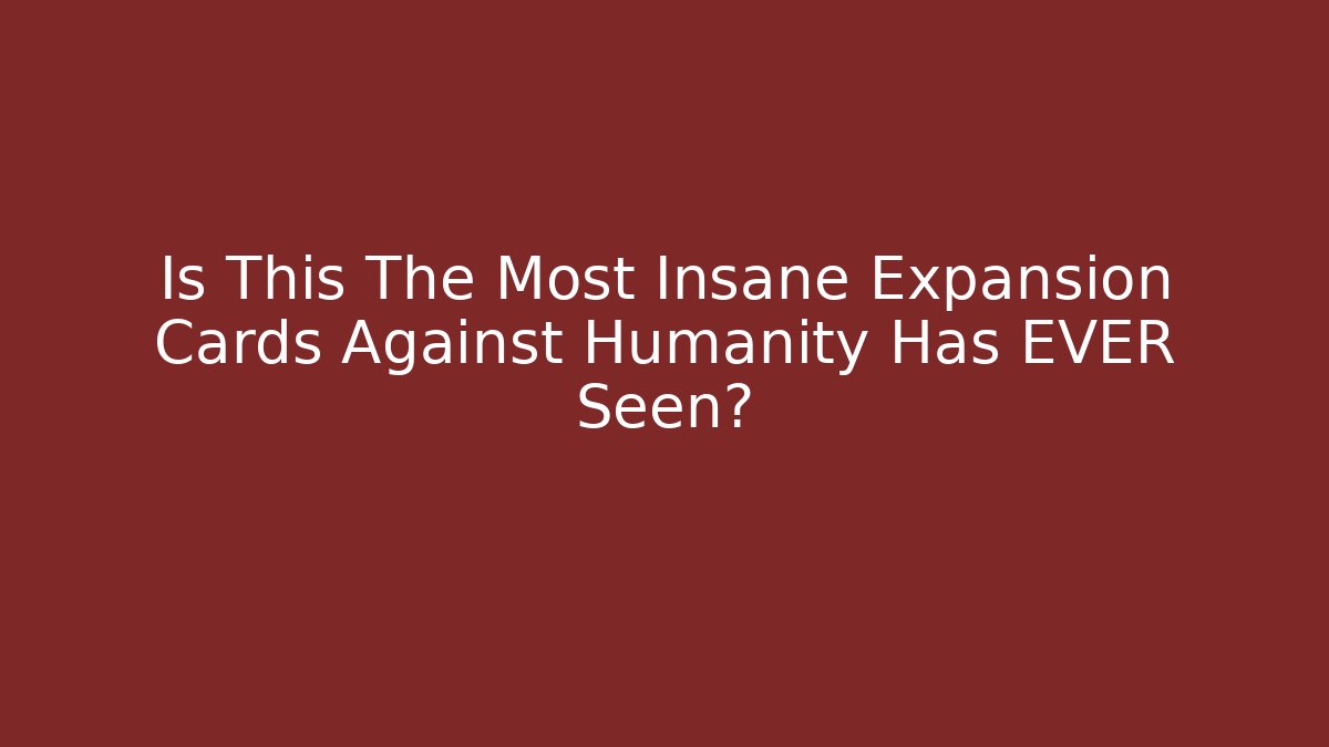 Is This The Most Insane Expansion Cards Against Humanity Has EVER Seen?