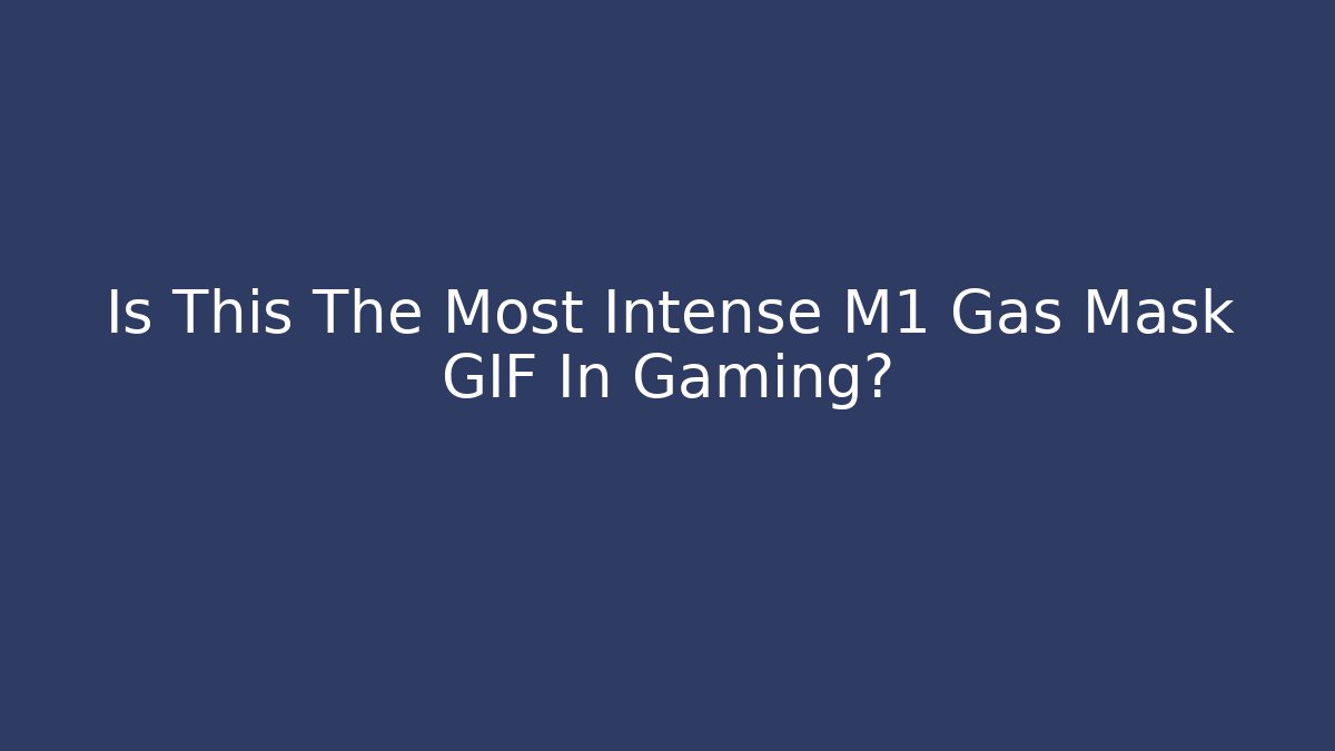 Is This The Most Intense M1 Gas Mask GIF In Gaming?