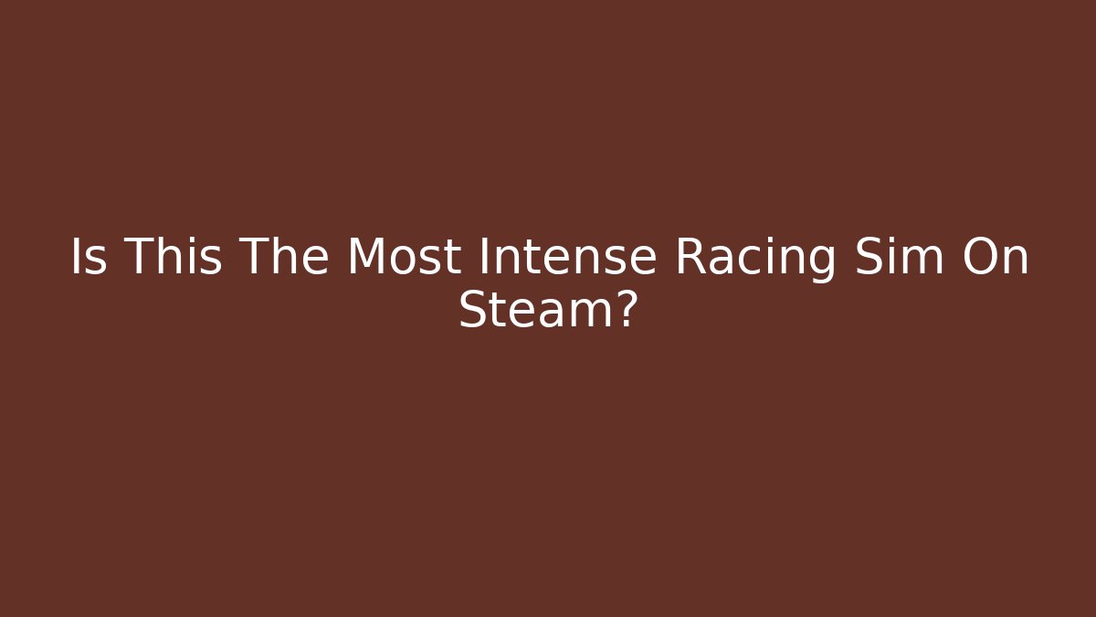 Is This The Most Intense Racing Sim On Steam? - Vintage E-Juice